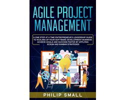 Agile Project Management: A One Step At A Time Entrepreneur's Leadership Guide To Scaling Up Your Software Development Business: Achieve Goals And Success Faster By Applying Scrum and Kanban Strategy
