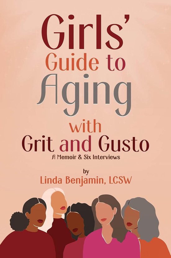 Girls' Guide to Aging with Grit and Gusto: A Memoir & Six In ... - cover