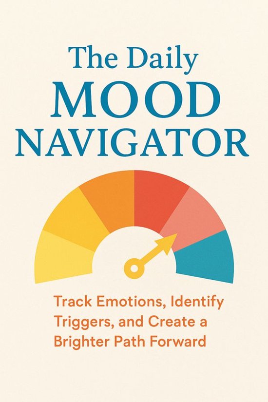 The Daily Mood Navigator Track Emotions, Identify Triggers,  ... - cover
