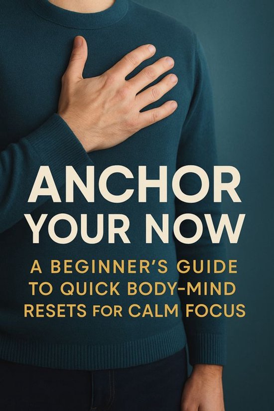Anchor Your Now A Beginner’s Guide to Quick Body‑Mind Re ... - cover