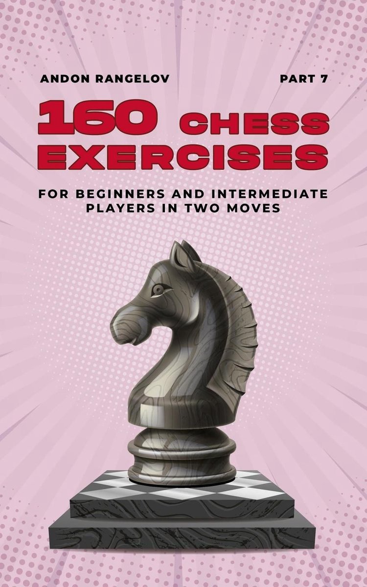 Tactics Chess From First Moves 7 - 160 Chess Exercises for Beginners and Intermediate Players in Two Moves, Part 7
