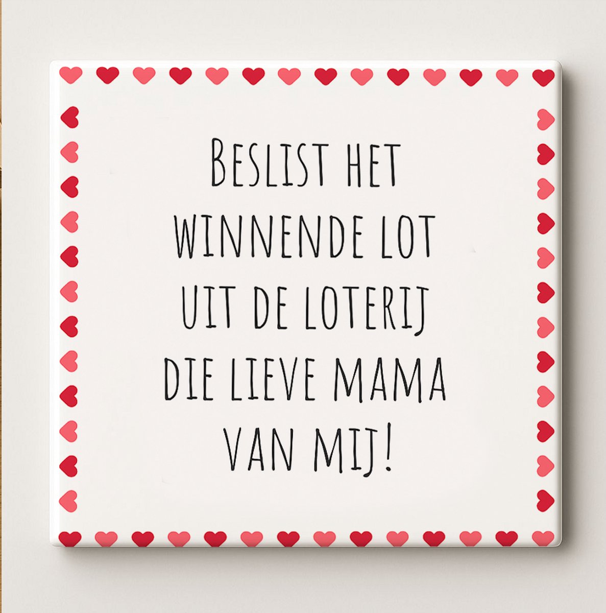 Keramische Tegel 15x15cm – “Beslist Het Winnende Lot Uit De Loterij, Die Lieve Mama Van Mi