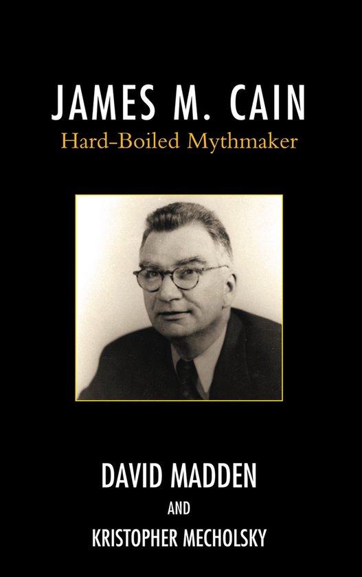 Boekcover met een zwart-witfoto van James M. Cain met bril. De tekst 'JAMES M. CAIN Hard-Boiled Mythmaker' staat bovenaan.