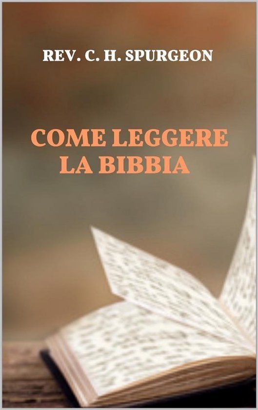 Come Leggere La Bibbia Ogni Giorno Come leggere la Bibbia (ebook), Rev. C. H. Spurgeon | 9788831639583