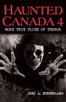 Haunted Canada 4 - Haunted Canada 4: More True Tales of Terror