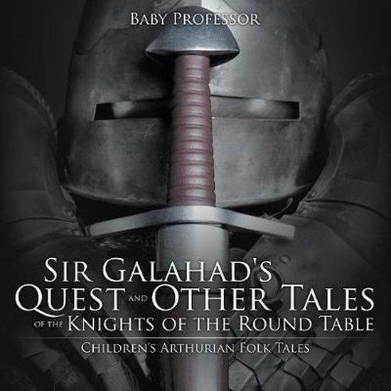 Sir Galahad's Quest and Other Tales of the Knights of the Round Table