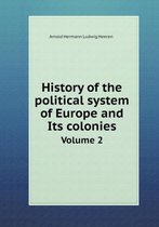 History of the political system of Europe and Its colonies Volume 2