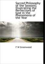 Sacred Philosophy of the Seasons; Illustrating the Perfections of God in the Phenomena of the Year