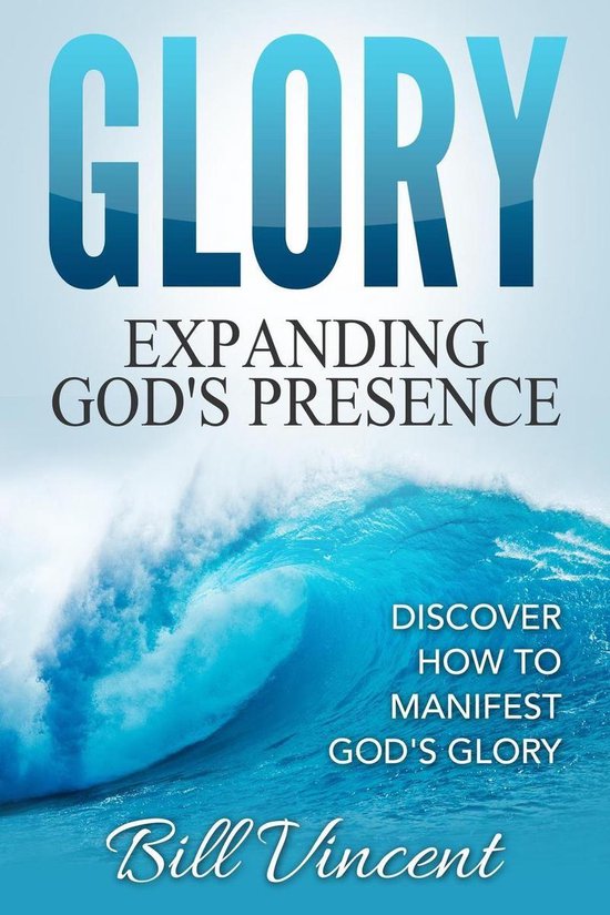 Glory Expanding God's Presence Discover How to Manifest God's Glory