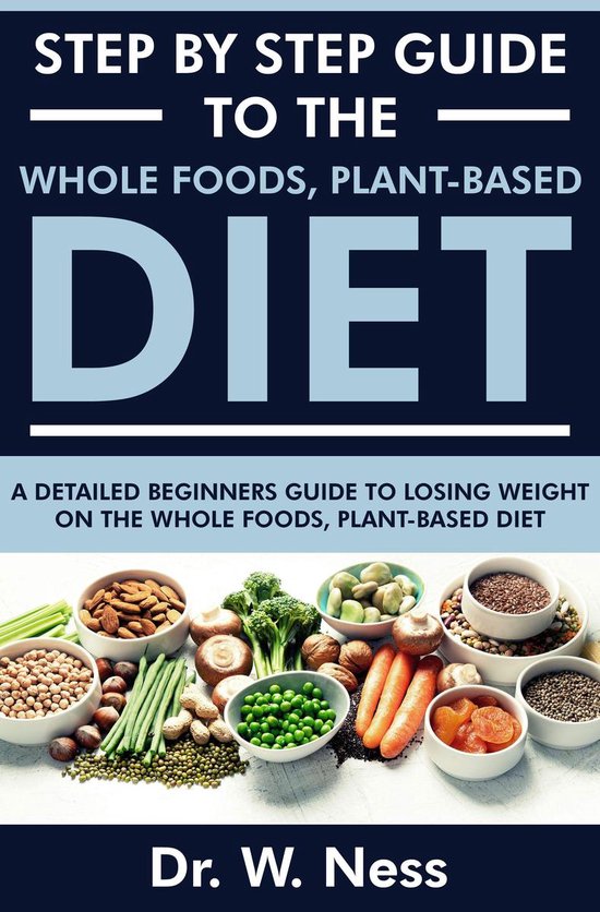 Step by Step Guide to the Whole Foods, PlantBased Diet