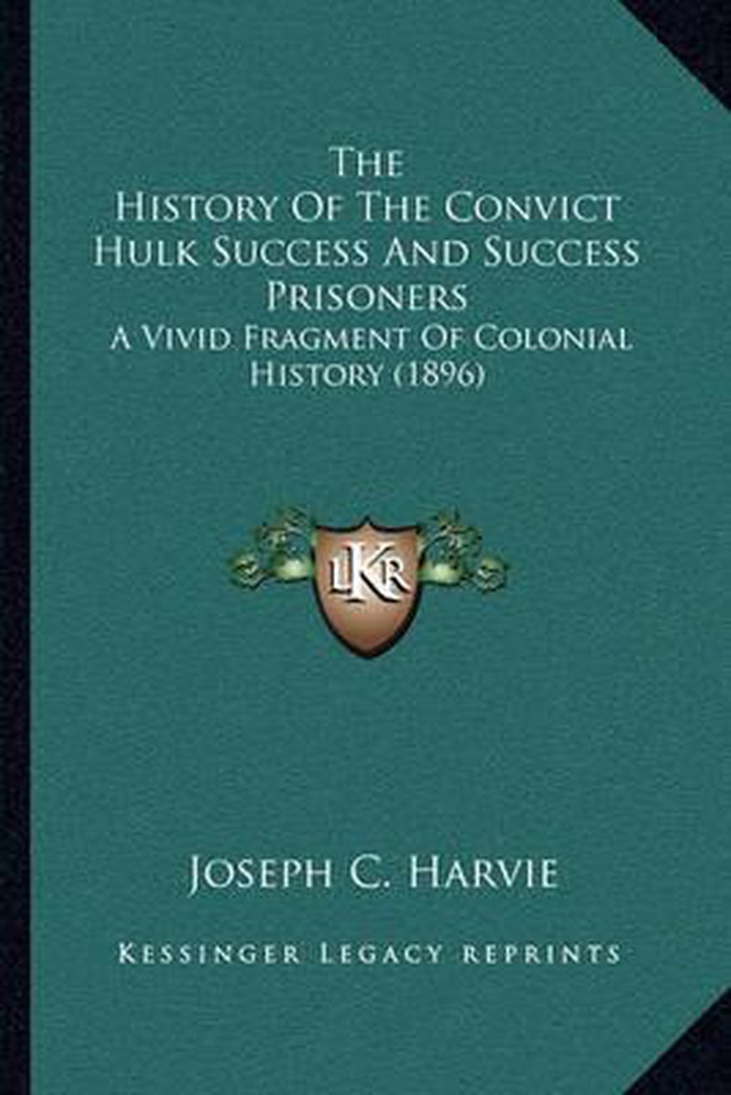 The History Of The Convict Hulk Success And Success Prisoners van Joseph C Harvie