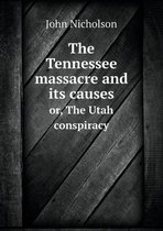 The Tennessee massacre and its causes or, The Utah conspiracy