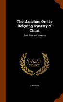 The Manchus; Or, the Reigning Dynasty of China