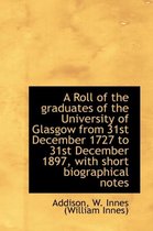A Roll of the Graduates of the University of Glasgow from 31st December 1727 to 31st December 1897,