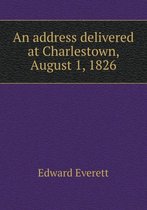 An address delivered at Charlestown, August 1, 1826