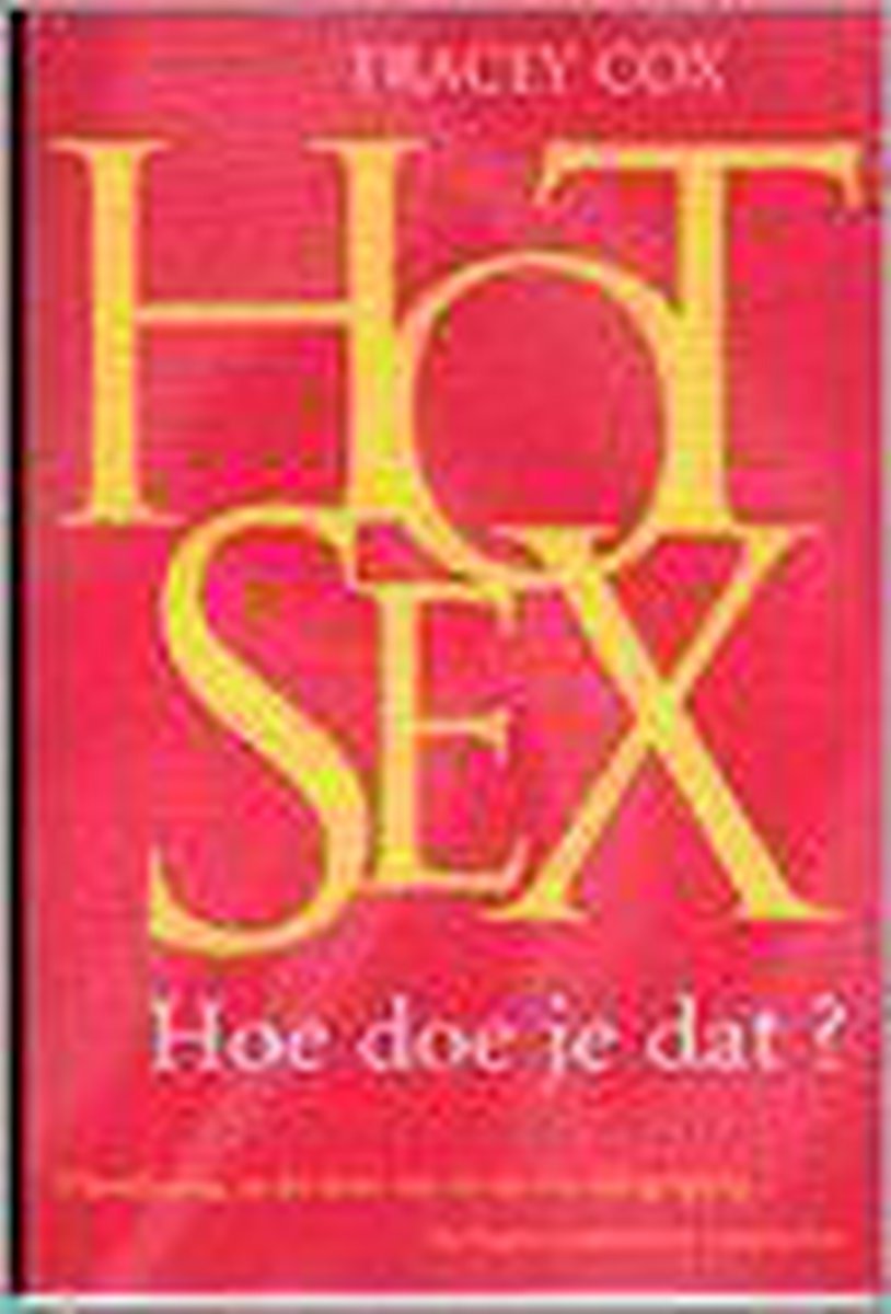 Hot Sex, Hoe Doe Je Dat? | Tracey Cox & Gerda Wolfswinkel van Tracey Cox 1  x tweedehands te koop - omero.nl