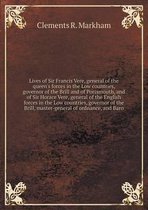 Lives of Sir Francis Vere, general of the queen's forces in the Low countries, governor of the Brill and of Portsmouth, and of Sir Horace Vere, genera