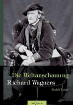 Richard Wagner - Die Weltanschauung Richard Wagners