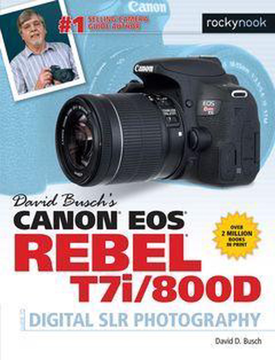 The David Busch Camera Guide Series - David Busch's Canon EOS Rebel T7i/800D Guide to Digital SLR Photography - David D. Busch