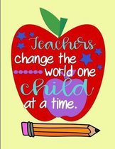 Teachers change the world one child at a time.