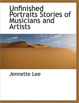 Unfinished Portraits Stories of Musicians and Artists