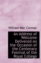 An Address of Welcome Delivered on the Occasion of the Centenary Festival of the Royal College