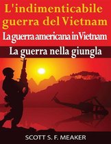 L'indimenticabile Guerra Del Vietnam: La Guerra Americana In Vietnam – La Guerra Nella Giungla