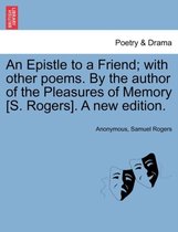 An Epistle to a Friend; With Other Poems. by the Author of the Pleasures of Memory [s. Rogers]. a New Edition.