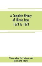 A complete history of Illinois from 1673 to 1873