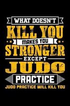 What doesn't kill you makes you stronger except Judo practice Judo practice will kill you