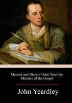 Memoir and Diary of John Yeardley, Minister of the Gospel