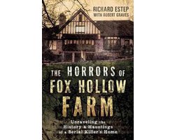 The Horrors of Fox Hollow Farm Unraveling the History and Hauntings of a Serial Killer's Home Unraveling the History Hauntings of a Serial Killer's Home