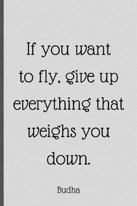 If You Want To Fly Give Up Everything That Weighs You Down If You Want To Fly, Give Up Everything That Weighs You Down, Dawn's  Notebooks |... | Bol.com
