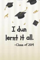 I Dun Lernt It All - Class of 2019