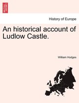An Historical Account of Ludlow Castle.