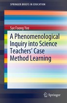 SpringerBriefs in Education - A Phenomenological Inquiry into Science Teachers’ Case Method Learning
