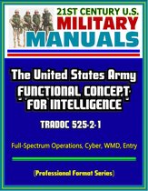 21st Century U.S. Military Manuals: The United States Army Functional Concept for Intelligence - TRADOC 525-2-1, Full-Spectrum Operations, Cyber, WMD, Entry (Professional Format Series)