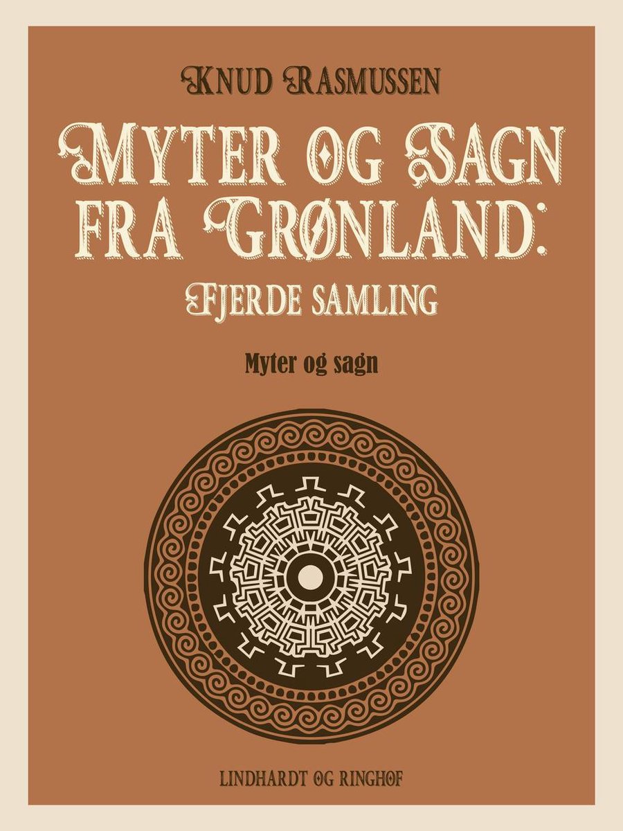 Myter og sagn fra Grønland 4 - Myter og Sagn fra Grønland: Fjerde samling - Knud Rasmussen