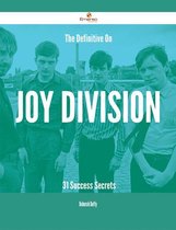The Definitive On Joy Division - 31 Success Secrets