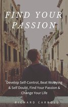Find Your Passion: Develop Self-Control, Beat Worrying & Self Doubt, Find Your Passion & Change Your Life