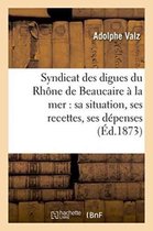 Sciences Sociales- Syndicat Des Digues Du Rhône de Beaucaire À La Mer: Sa Situation, Ses Recettes, Ses Dépenses