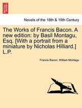 The Works of Francis Bacon. a New Edition