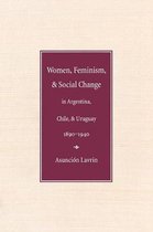 Engendering Latin America- Women, Feminism, and Social Change in Argentina, Chile, and Uruguay, 1890–1940