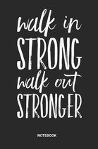 Walk in Strong Walk out Stronger Notebook