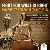 Fight For What Is Right : Movements for Equality in the US Civil Rights Books for Children Junior Scholars Edition Children's History Books