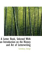 A Letter Book, Selected with an Introduction on the History and Art of Letterwriting