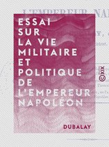 Essai sur la vie militaire et politique de l'empereur Napoléon