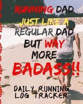 Running Dad Just Like A Regular Dad But More BADASS Daily Running Log Tracker