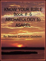 Know Your Bible 6 - ARCHAEOLOGY to ASAREL - Book 6 - Know Your Bible