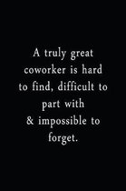 A Truly Great Coworker Is Hard To Find, Difficult To Part With & Impossible To Forget.